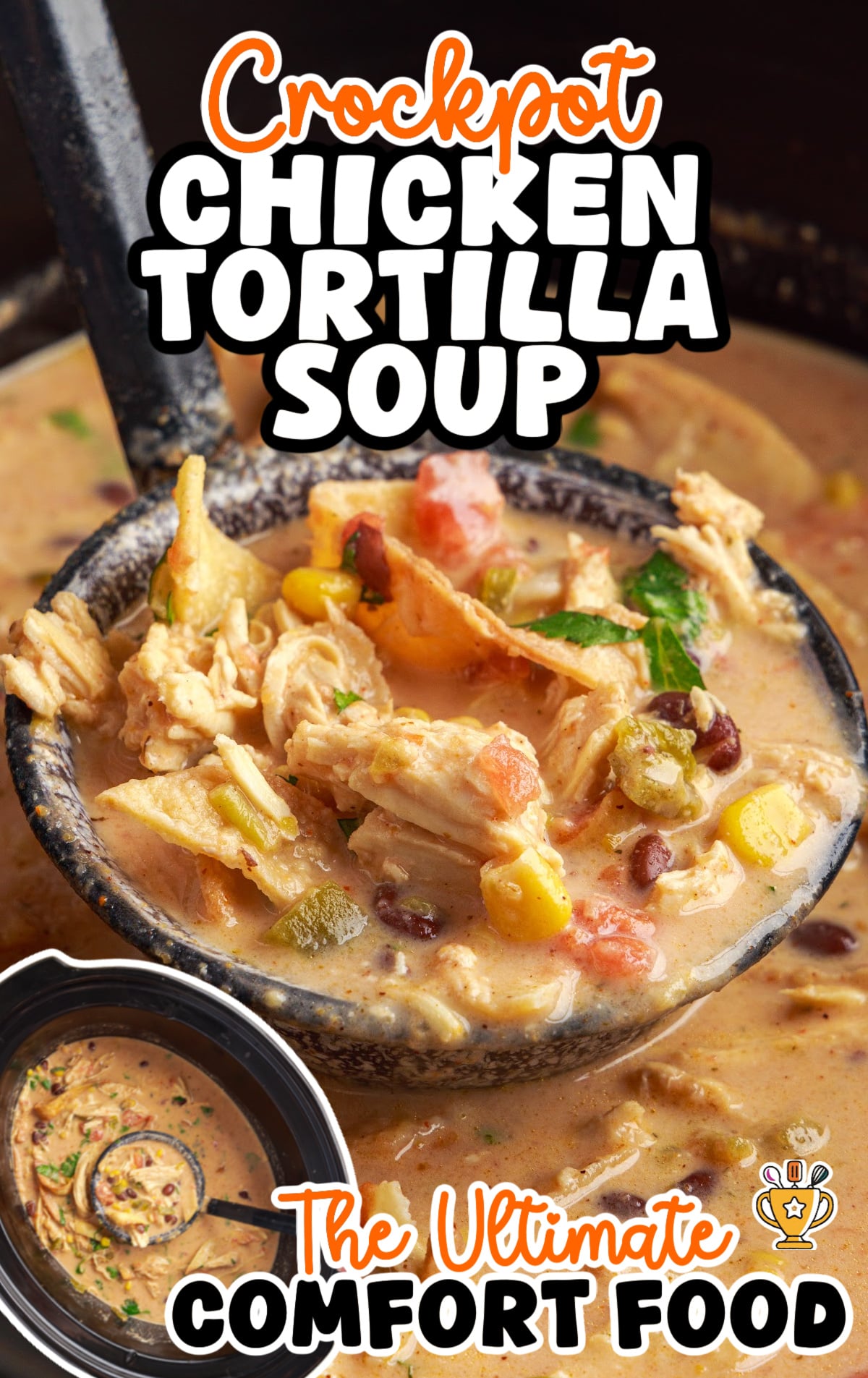 Close-up of a ladle scooping creamy crockpot chicken tortilla soup filled with shredded chicken, corn, beans, tomatoes, tortilla strips, and cilantro in a rich broth. The background shows the soup inside the slow cooker. Bold text at the top reads “Crockpot Chicken Tortilla Soup” in red, white, and black fonts, while text at the bottom says “The Ultimate Comfort Food” in orange and black with a small gold trophy icon. In the lower left corner, a smaller circular image shows the full crockpot of soup with the ladle inside.