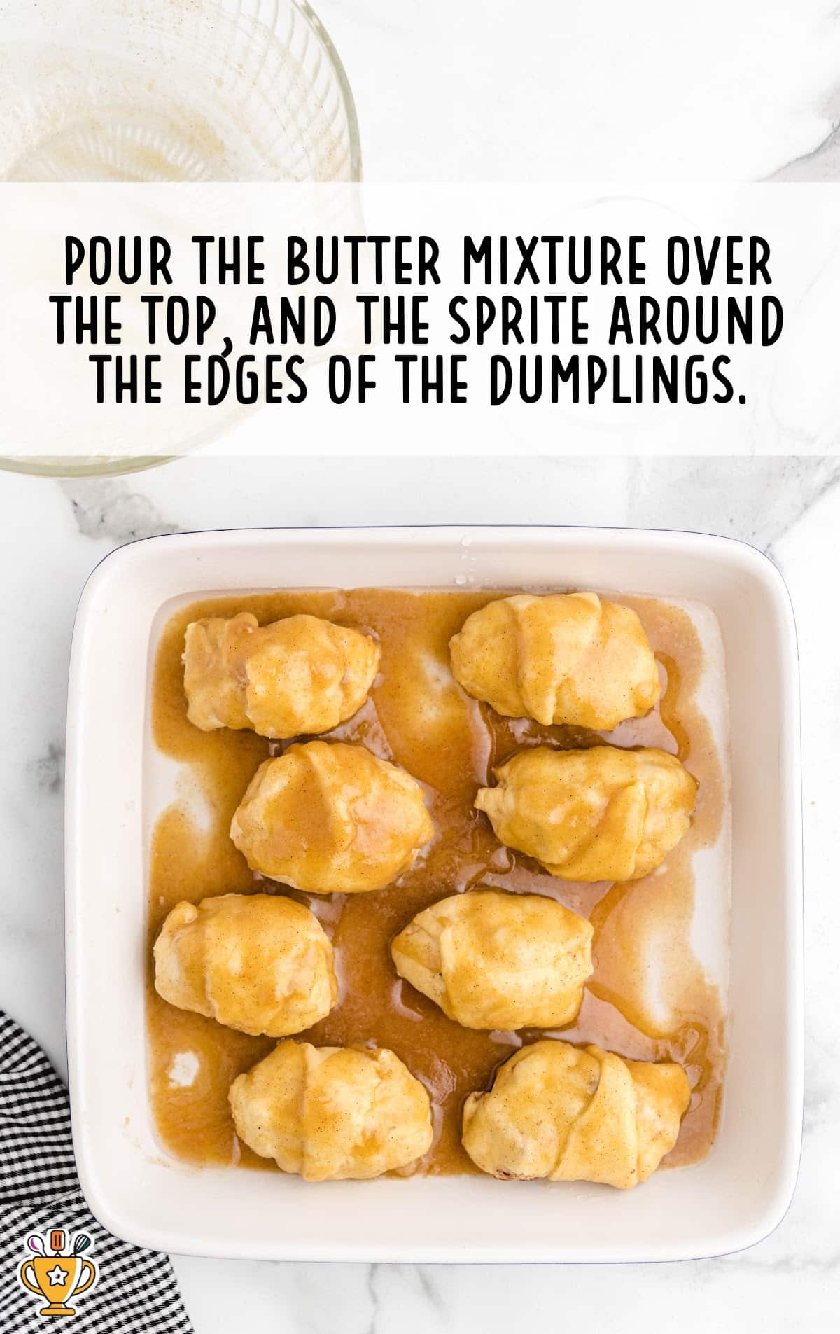 the butter mixture on top and the sprite around the edges of the dumplings.
