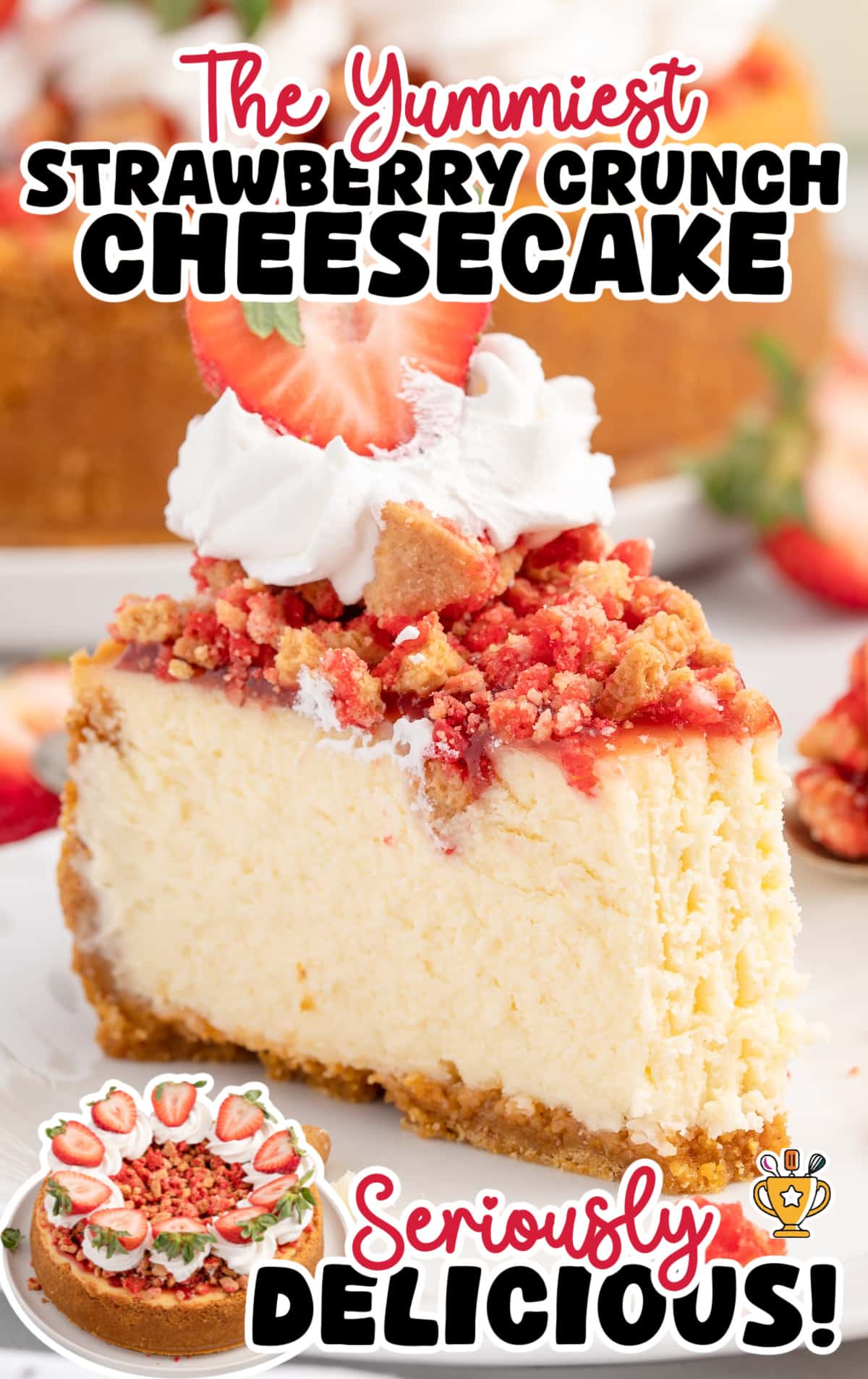 Slice of strawberry crunch cheesecake with a golden graham cracker crust, creamy filling, and topped with whipped cream, fresh strawberry, and crunchy red crumble. The background shows the full cheesecake. Bold text on the image reads “The Yummiest Strawberry Crunch Cheesecake” at the top and “Seriously Delicious!” at the bottom in black and red fonts. In the lower left corner, a smaller circular image shows the whole cheesecake decorated with whipped cream swirls, strawberries, and crunchy topping.