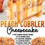 Long vertical image combining a close-up caramel-drizzled cheesecake slice and the full peach cobbler cheesecake, overlaid with a full ingredient list and styled header text.