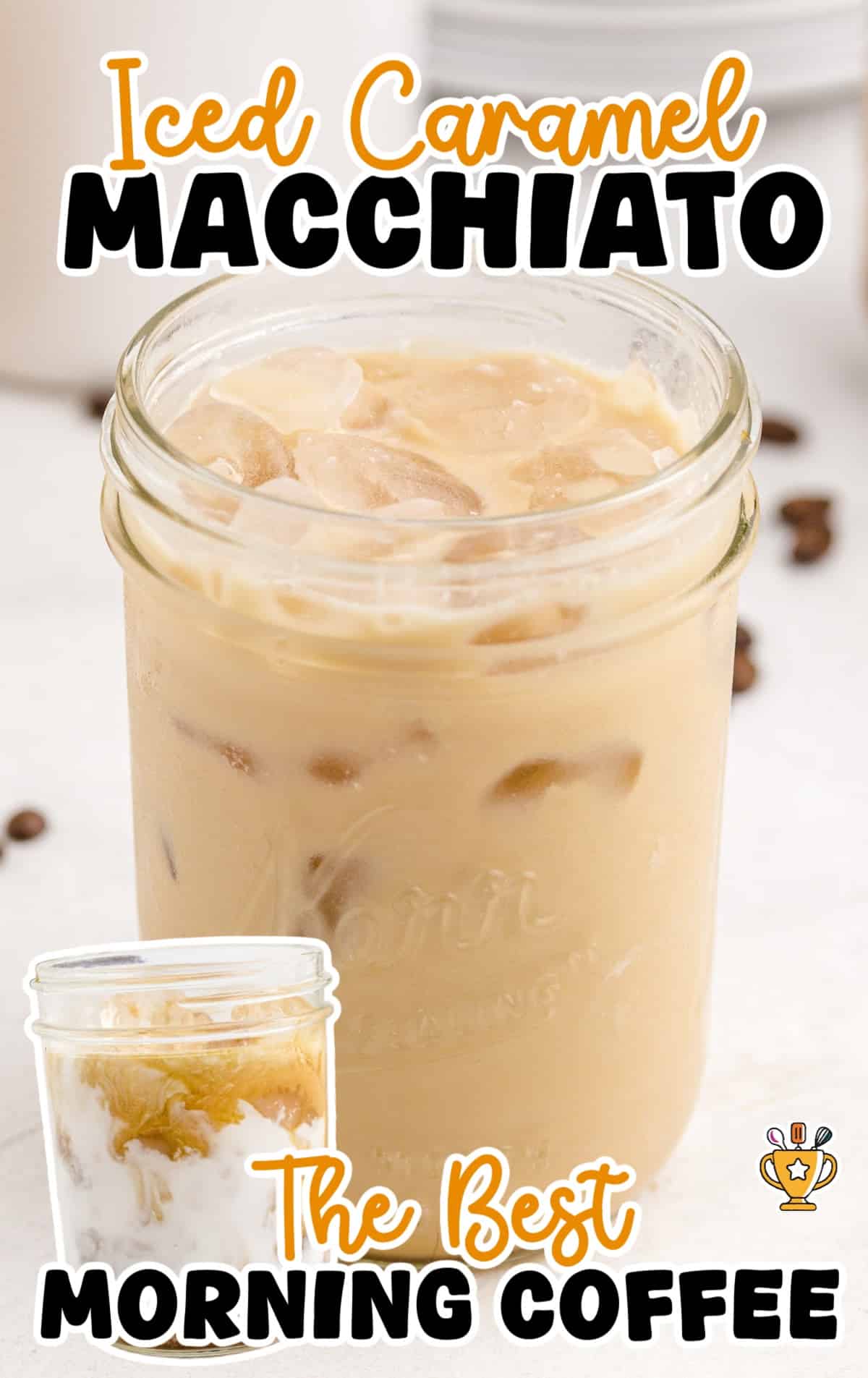 Close-up of an iced caramel macchiato in a mason jar, filled with ice and coffee, labeled "The Best Morning Coffee."