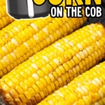 Close-up of golden corn on the cob in an air fryer with text that says Air Fryer Corn on the Cob Juicy and Buttery