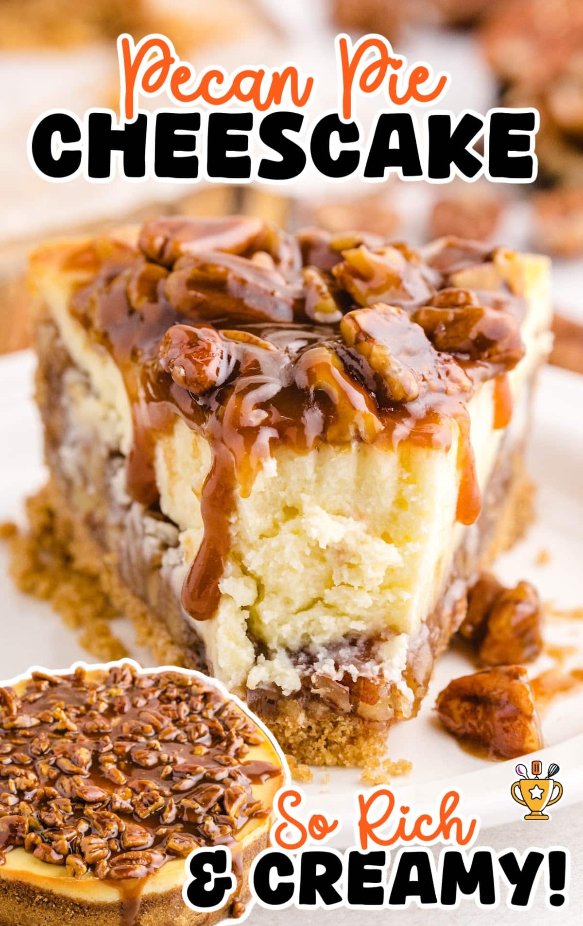 Rich and creamy slice of pecan pie cheesecake on a white plate, topped with gooey caramel sauce and crunchy pecans, with bold text overlay reading &ldquo;Pecan Pie Cheesecake &ndash; So Rich & Creamy!&rdquo; and an inset photo of the full cheesecake.