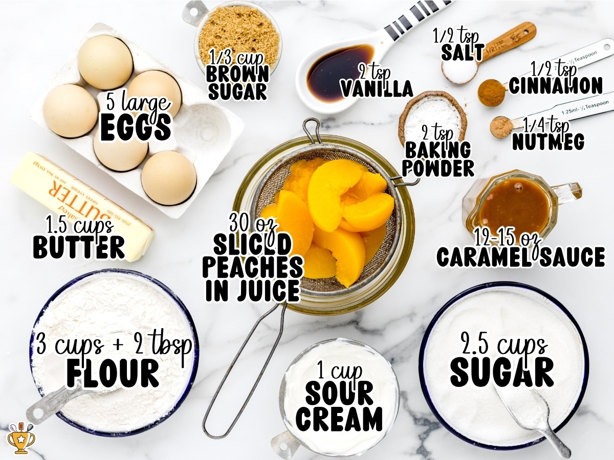 Overhead ingredient display for Peach Cobbler Pound Cake labeled 5 large eggs, ⅓ cup brown sugar, 2 teaspoons vanilla, ½ teaspoon salt, ½ teaspoon cinnamon, ¼ teaspoon nutmeg, 2 teaspoons baking powder, 30 ounces sliced peaches in juice, 12 to 15 ounces caramel sauce, 1 ½ cups butter, 3 cups plus 2 tablespoons flour, 1 cup sour cream, and 2 ½ cups sugar.